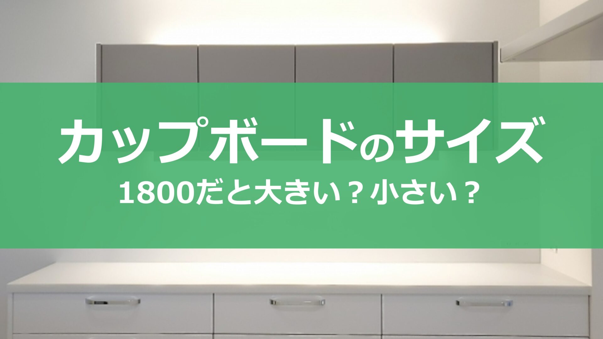 カップボード幅1800で後悔する？事前に検討すべきこと３選！